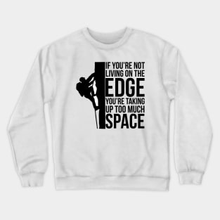 If You're Not Living On The Edge You're Taking Up Too Much Space Crewneck Sweatshirt